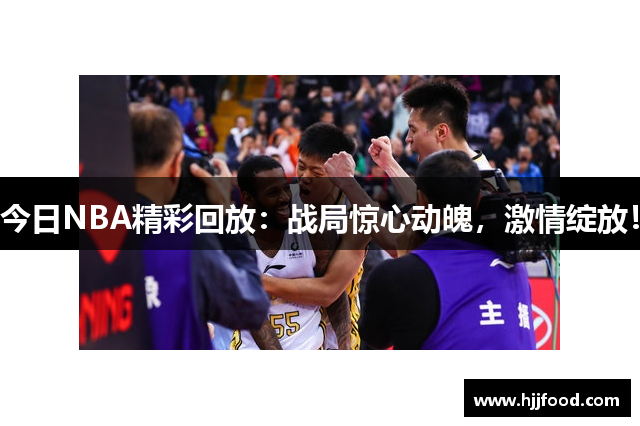 今日NBA精彩回放：战局惊心动魄，激情绽放！