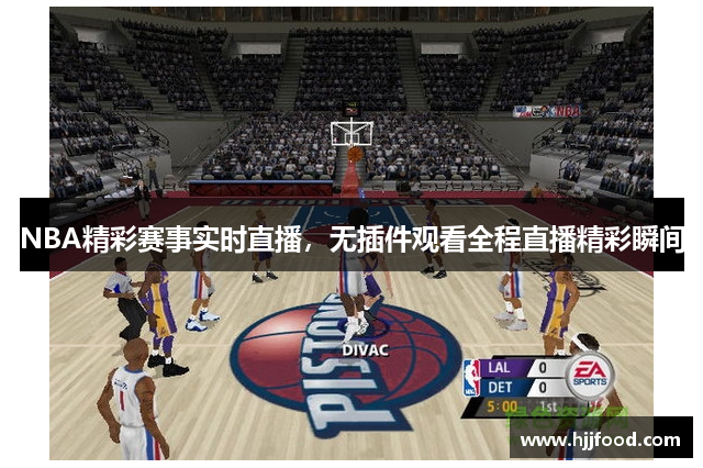 NBA精彩赛事实时直播，无插件观看全程直播精彩瞬间