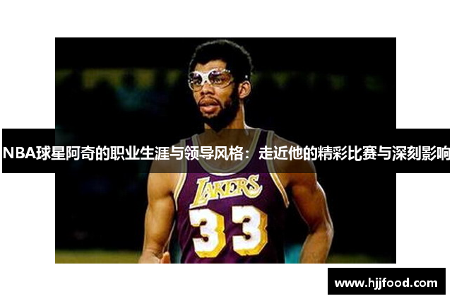 NBA球星阿奇的职业生涯与领导风格：走近他的精彩比赛与深刻影响